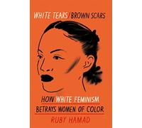 White Tears Brown Scars: How White Feminism Betrays Women of Colour
