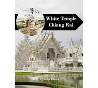 White Temple Chiang Rai Travel Book: 38+ Amazing Pictures That Create An Idea For You About White Temple Chiang Rai - Perfect Gift for tourism & travel lovers.....Relaxing & Meditation.