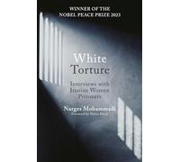 White Torture: Interviews with Iranian Women Prisoners - WINNER OF THE NOBEL PEACE PRIZE 2023