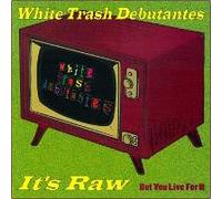 White Trash Debutantes - It's Raw...But You Live For It (UK Import)