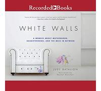 White Walls: A Memoir About Motherhood, Daughterhood and the Mess in Between