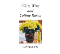 White Wine and Yellow Roses