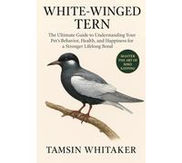 WHITE-WINGED TERN: The Ultimate Guide to Understanding Your Pet’s Behavior, Health, and Happiness for a Stronger Lifelong Bond