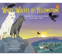 White Wolves of Yellowstone - HB Environmental Heroes - 2nd Edition: The story of the famous Canyon alpha female and her daughter. Wapiti.