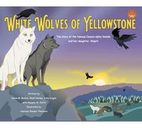 White Wolves of Yellowstone - HB Environmental Heroes - 2nd Edition: The story of the famous Canyon alpha female and her daughter. Wapiti.