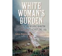 White Woman's Burden: Race, Empire, and Influence in Writing by US Women's Rights Activists, 1867-1936 (SUNY series in Feminist Criticism and Theory)