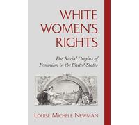 White Women's Rights: The Racial Origins of Feminism in the United States