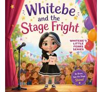 Whitebe and the Stage Fright: The heartwarming children’s story about learning to face fear, speak in public, and grow braver with each small step. (Whitebe's little fears)