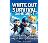 Whiteout Survival Game Guide: The Complete Strategy Handbook: Master the Furnace, Heroes & Endgame From Beginner to Legend