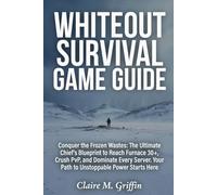 WHITEOUT SURVIVAL GAME SURVIVAL: : Conquer the Frozen Wastes: The Ultimate Chief's Blueprint to Reach Furnace 30+, Crush PvP, and Dominate Every Server. Your Path to Unstoppable Power Starts Here