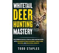 Whitetail Deer Hunting Mastery: The Complete No B.S. Ethical Deer Hunting Guide with Advanced Stand Placement, Public Land Success, and Behavioral Insights (Whitetail Deer Hunting Roadmap)