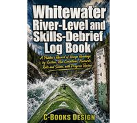 Whitewater River-Level and Skills-Debrief Log Book: A Paddler's Record of Gauge Readings by Section, Run Conditions, Hazards, Rolls and Swims, with Progress Review