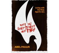Whith the Holy Spirit and Fire: Living with the Holy Spirit's Fire