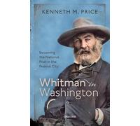 Whitman in Washington: Becoming the National Poet in the Federal City