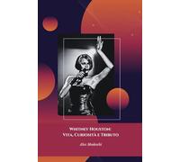 Whitney Houston: Vita, Curiosità e Tributo: Il viaggio straordinario di una leggenda della musica.