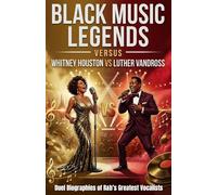 Whitney Houston vs Luther Vandross: A Duel Biography of R&B’s Greatest Vocalist (Black Music Legends Versus Series)