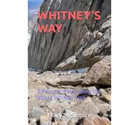 WHITNEY’S WAY: A Personal Guide Along the Mount Whitney Trail