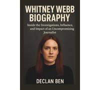 WHITNEY WEBB BIOGRAPHY: Inside the Investigations, Influence, and Impact of an Uncompromising Journalist