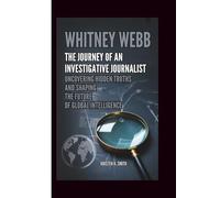 WHITNEY WEBB: The Journey Of An Investigative Journalist: Uncovering Hidden Truths and Shaping the Future of Global Intelligence
