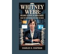 Whitney Webb: Who Dares to Expose the Hidden Powers?: Inside the Investigations That Shook the World