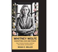 Whitney Wolfe: Disrupting Love and Power: How a Fearless Innovator Redefined Tech, Gender, and Connection