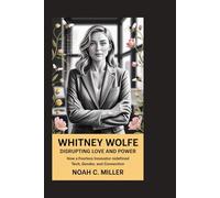 Whitney Wolfe: Disrupting Love and Power: How a Fearless Innovator Redefined Tech, Gender, and Connection