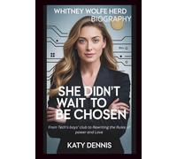 WHITNEY WOLFE HERD BIOGRAPHY: SHE DIDN'T WAIT TO BE CHOSEN: From Tech's boys’ club to Rewriting the Rules of power and Love