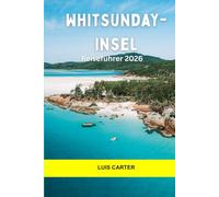 Whitsunday-Insel Reiseführer 2026: Erkunden Sie tropische Inseln, Korallenriffe, Segelrouten und die entspannte Schönheit von Queensland