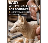 Whittling Animals for Beginners: 15 Beginner - Friendly Projects - Just One Knife: 2 (Whittling Fundamentals Series)