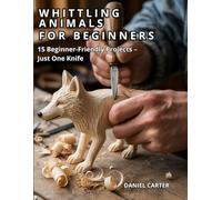 Whittling Animals for Beginners: 15 Beginner - Friendly Projects - Just One Knife: 3 (Whittling Fundamentals Series)