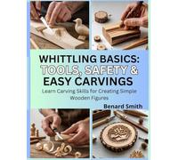 Whittling Basics: Tools, Safety & Easy Carvings: Learn Carving Skills for Creating Simple Wooden Figures