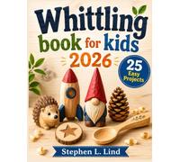 Whittling book for kids 2026: 25 Safe and Easy Projects with Step-by-Step Instructions, Patterns, and Beginner-Friendly Knife Skills (The Woodcraft Bible Series)