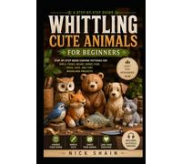 Whittling Cute Animals for Beginners: Step-by-Step Wood Carving Patterns for Owls, Foxes, Bears, Birds, Fish, Dogs, Cats, and Tiny Woodland Projects