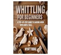 Whittling for Beginners: A Step-by-Step Guide to Carving Wood with Simple Tools