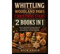 Whittling from Woodland Paws to Christmas Stars: 2 Books in 1: Step-by-Step Wood Carving Projects for Cute Animals, Christmas Ornaments, Handmade Gifts, and Cozy Keepsakes