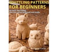 Whittling Patterns for Beginners: 50 Easy Wood Carving Templates Animals, Woodland Creatures and Simple Projects for Pocket Knife Carving (Whittling Fundamentals Series)