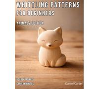 Whittling Patterns for Beginners: Animals Edition: 50 Easy Animal Carving Projects You Can Complete in 5-15 Minutes Using Just a Pocket Knife: 11 (Whittling Fundamentals Series)
