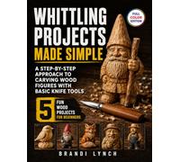 Whittling Projects Made Simple: A Step-by-Step Approach to Carving Wood Figures with Basic Knife Tools