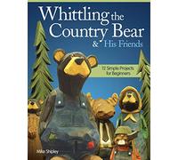 Whittling the Country Bear & His Friends: 12 Simple Projects for Beginners