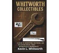 Whitworth Collectibles: A Guide to Identifying, Restoring, and Collecting Rifles, Tools, Motorcycles & Memorabilia