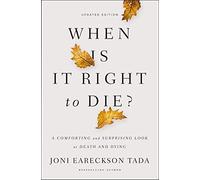 When Is It Right to Die?: A Comforting and Surprising Look at Death and Dying