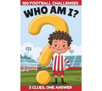 Who Am I?: 100 Football Challenges for kids - Three Clues, One Answer