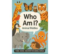 Who Am I? - Animal Riddles: Think. Guess. Discover the Animal World (Riddle books for kids and all ages)