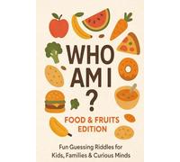 Who Am I ? Foods and Fruit Edition: Fun Guessing Riddles for Kids, Families & Curious Minds (Riddle books for kids and all ages)