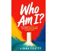 Who Am I?: How To Navigate An Identity Crisis And Embrace Change Even When Life Feels Chaotic