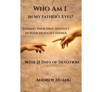Who Am I in My Father's Eyes?: Finding Your True Identity in Your Heavenly Father
