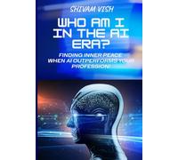 WHO AM I IN THE AI ERA?: Finding Inner Peace When AI Outperforms Your Profession!
