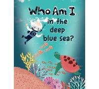 Who Am I in the Deep Blue Sea?: A Fun Charming Animal Picture Book for Kids Ages 2-5, Toddlers, and Kindergartners