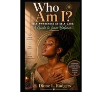 Who Am I? Self-Awareness as Self-Care: A Guide to Inner Balance: Discover Your True Self, Break Emotional Patterns, and Create Balance Through Mindfulness, Journaling, and Holistic Self-Care