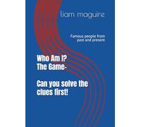 Who Am I? The Game Can you solve the clues first!: Famous people from past and present